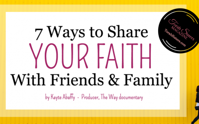 7 Ways to Share Your Faith With Your Friends & Family