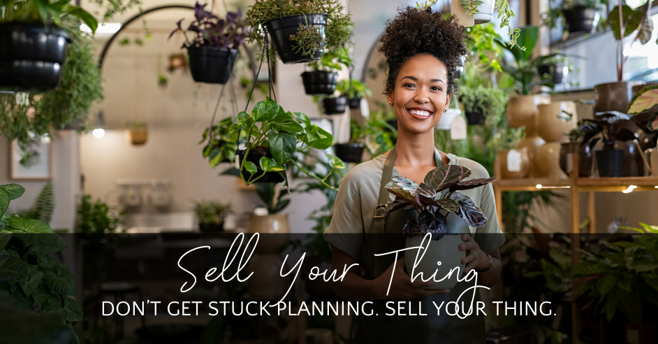 Don’t Get Stuck Planning. Sell Your Thing.